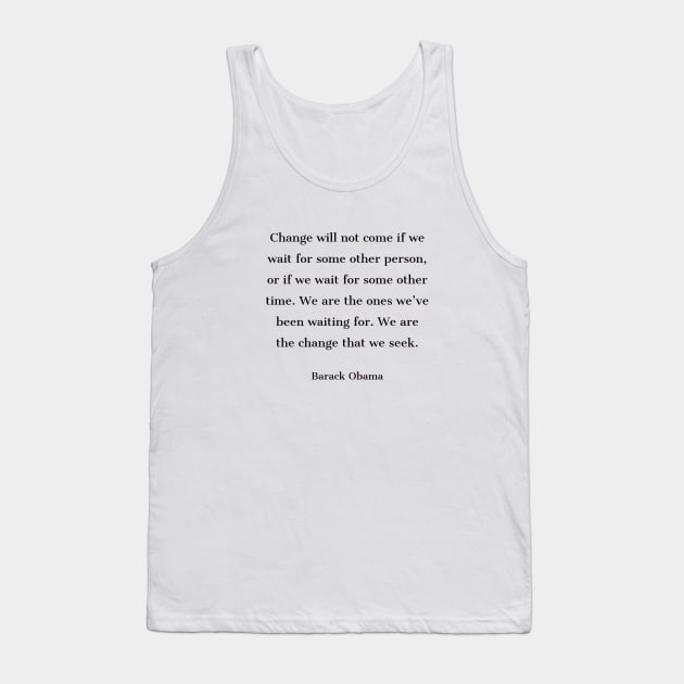 “Change will not come if we wait for some other person, or if we wait for some other time. We are the ones we’ve been waiting for. We are the change that we seek.” Tank Top by InspireMe